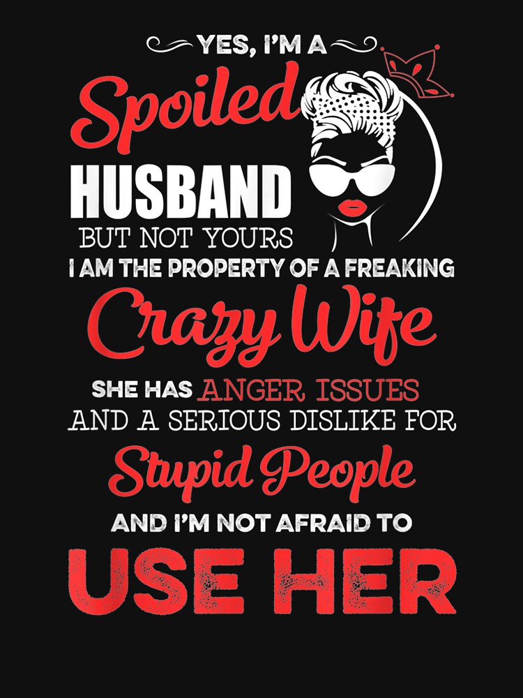 Yes I'm A Spoiled Hus I Am The Property Of A Crazy Wife by robinxam