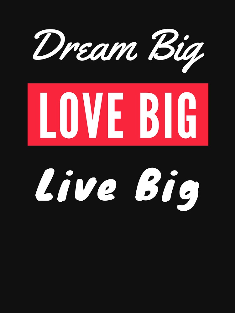 Dream Big Love Big Live Big - White by ryanwfraser