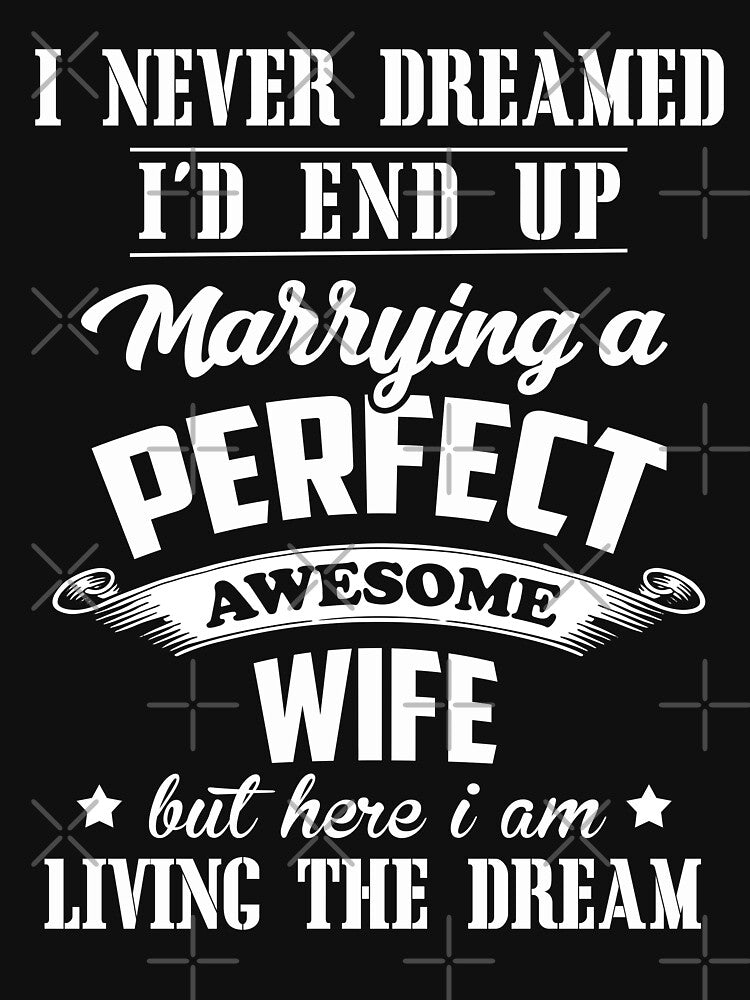 I Never Dreamed I'd End Up Marrying A Perfect Awesome Wife by teeperfect
