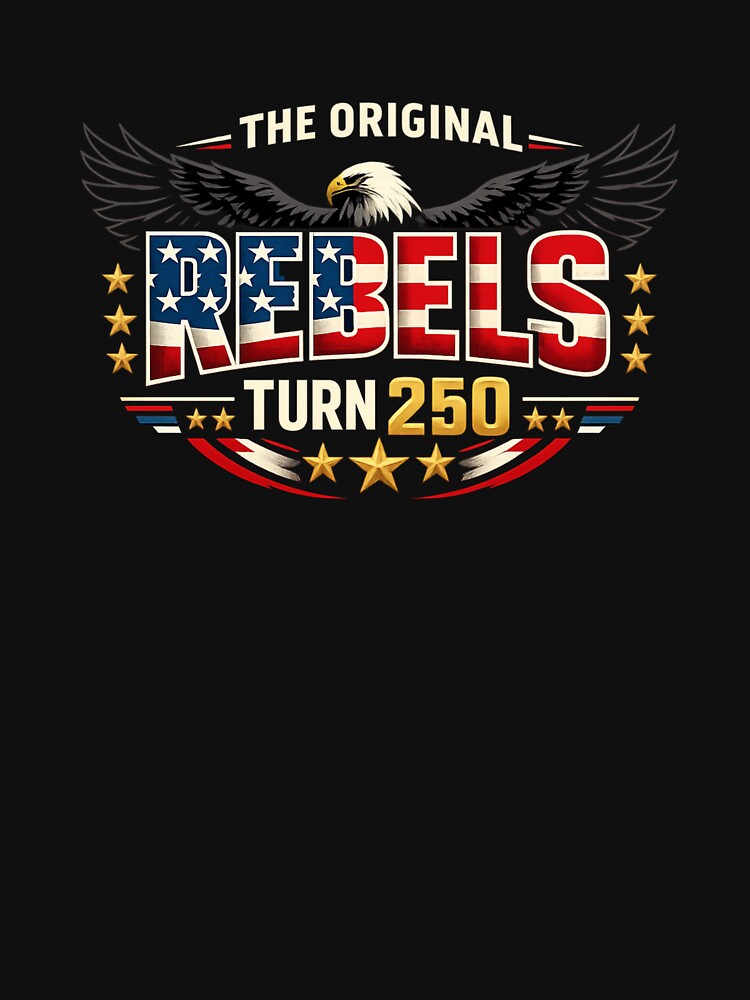 The Original Rebels Turn 250 Eagle America Anniversary by Worn & Witty