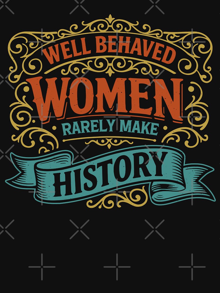 Well Behaved Women Rarely Make History Feminist Strong Women Rights Equality by gunaone-design