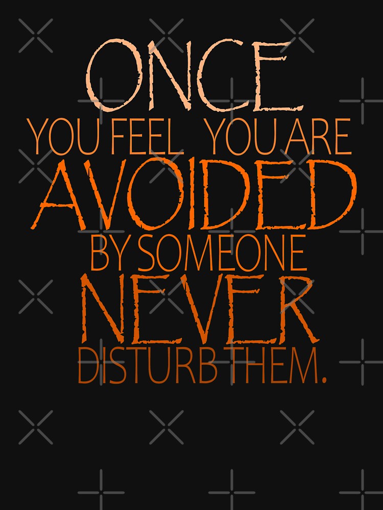 Once You Feel Avoided By Someone Never Disturb Them T-Shirt.Love Quotes T-Shirt. by OAPod