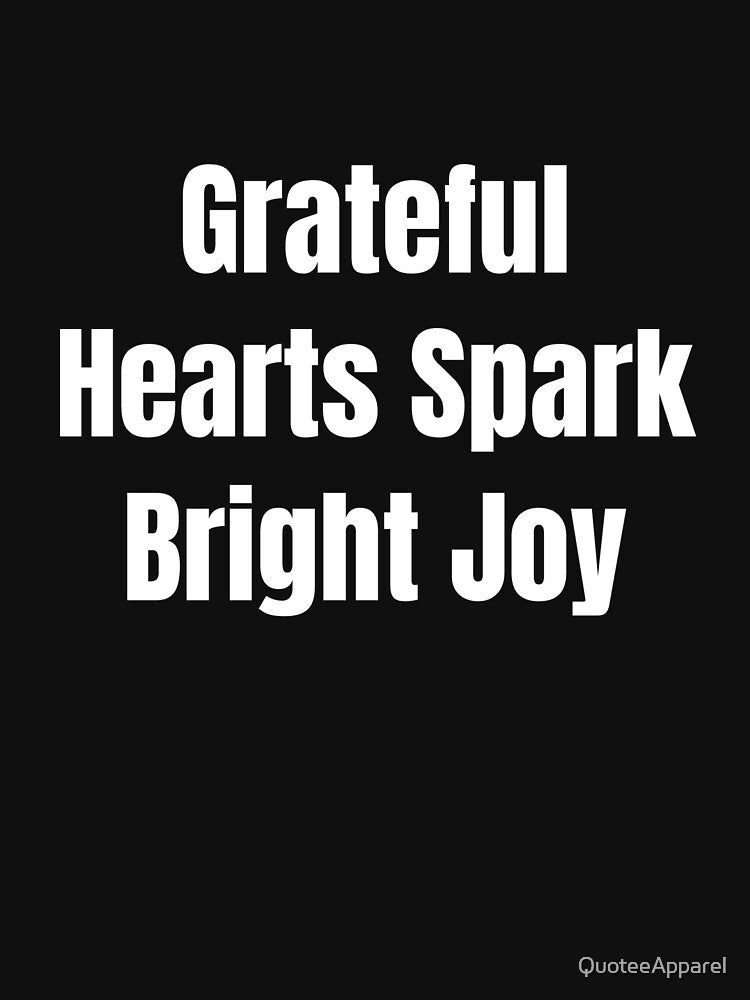 Grateful Hearts Spark Bright Joy (White Text) by QuoteeApparel
