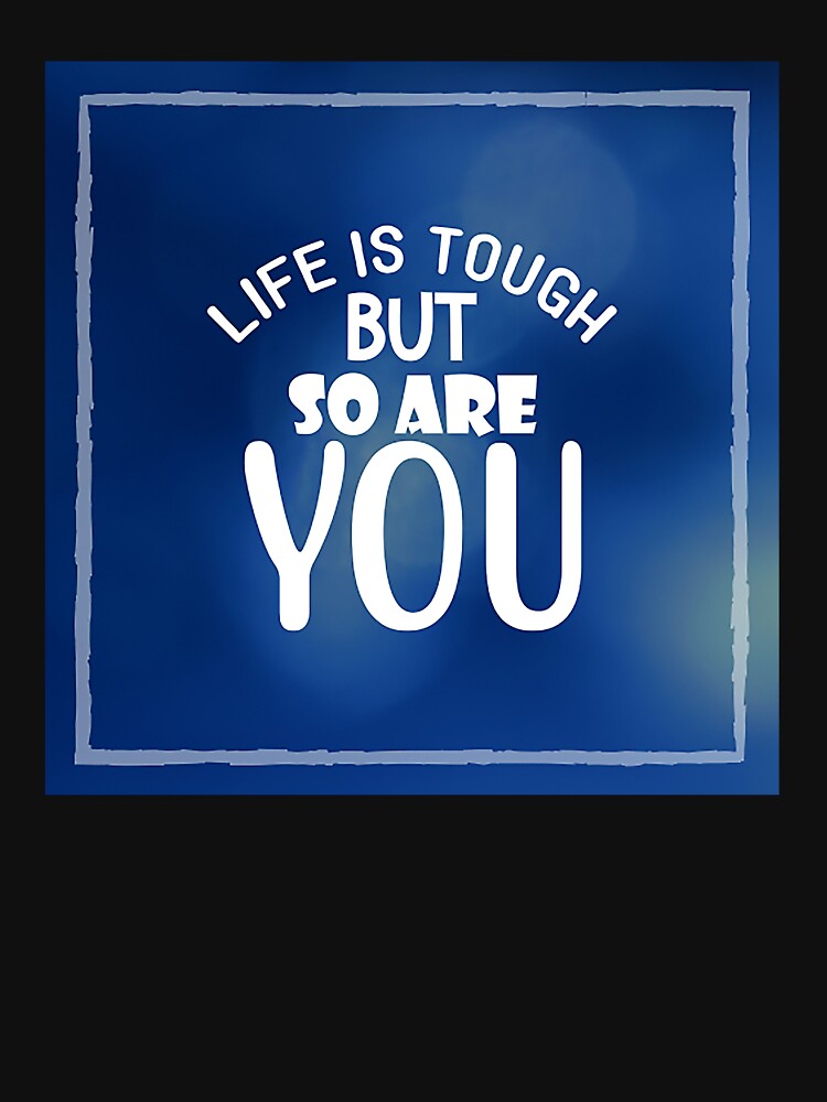 Life is Tough But So Are You, Inspirational and Motivational Quotes Design by Jacretip2989