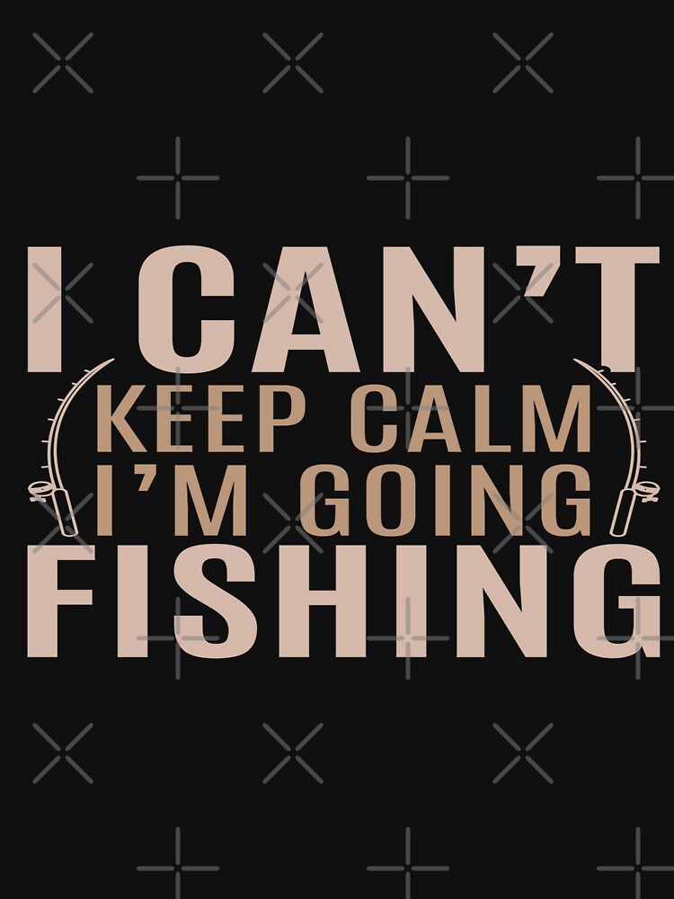 I Can't Keep Calm I'M Going Fishing by phassystore