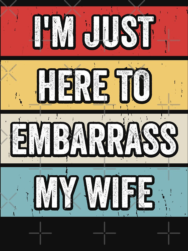I'm Just Here To Embarrass My Wife Husband Humor Marriage Funny Gift by 76Valeria