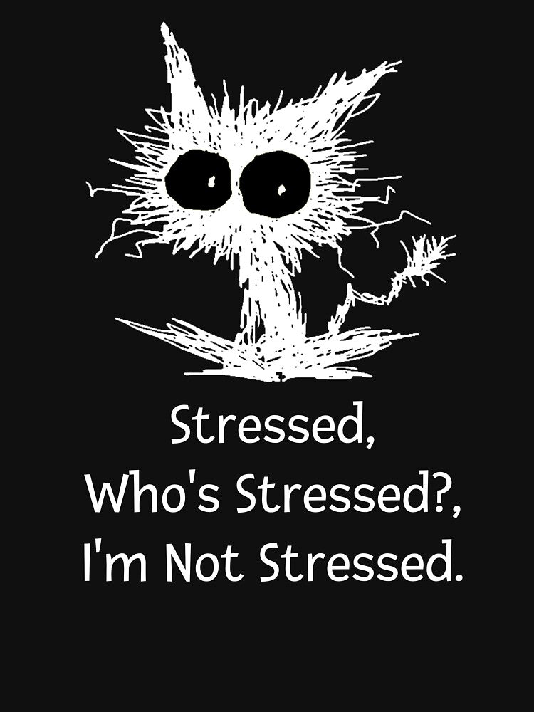 Stressed Who's Stressed? I'm Not Stressed Funny Cat by J-ragtimeghoul