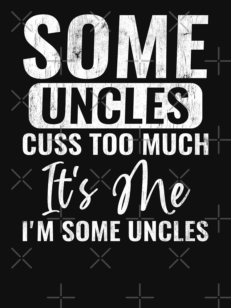 Some Uncles Cuss Too Much It's Me I'm Some Uncles Funny Uncle Gift by WYGSTORE