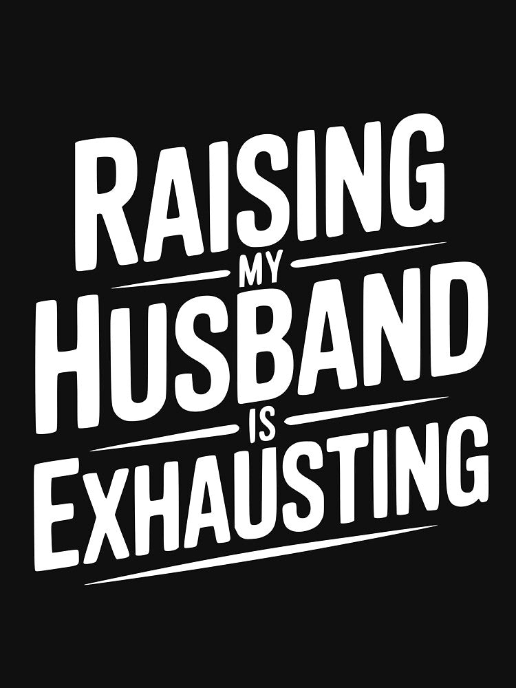 Raising My Husband Is Exhausting by Frank Ring