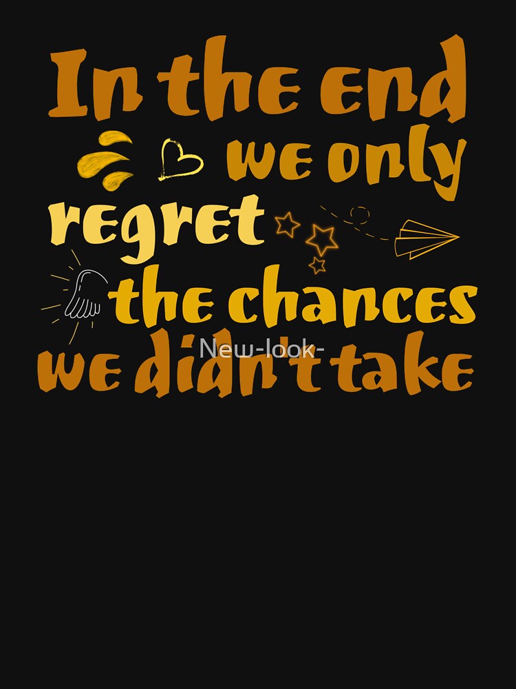 In the end, we only regret the chances we didn't take by New-look-