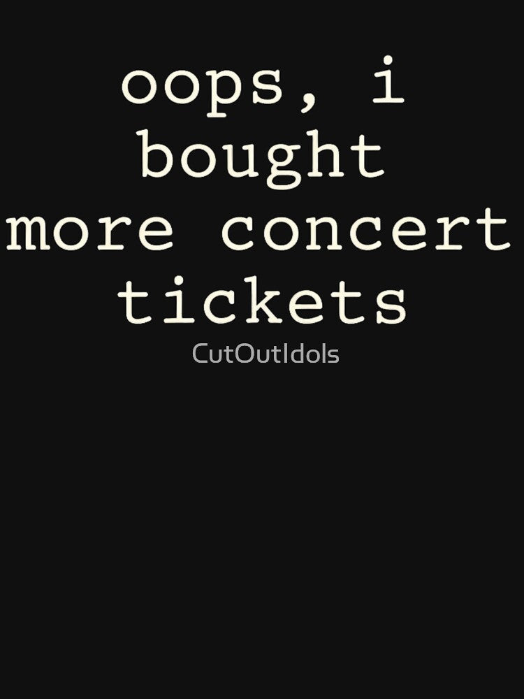 Funny Music Fan - Oops, I Bought More Concert Tickets by CutOutIdols