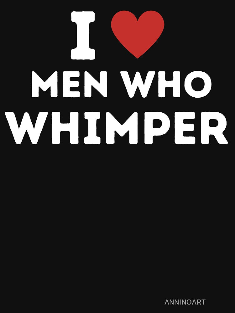 I Love Men Who Whimper Funny by ANNINOART ⭐⭐⭐⭐⭐
