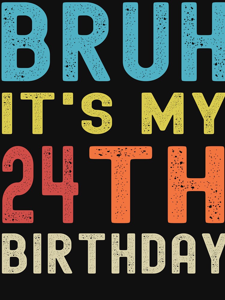 Bruh It's My 24th Birthday by Tujzui