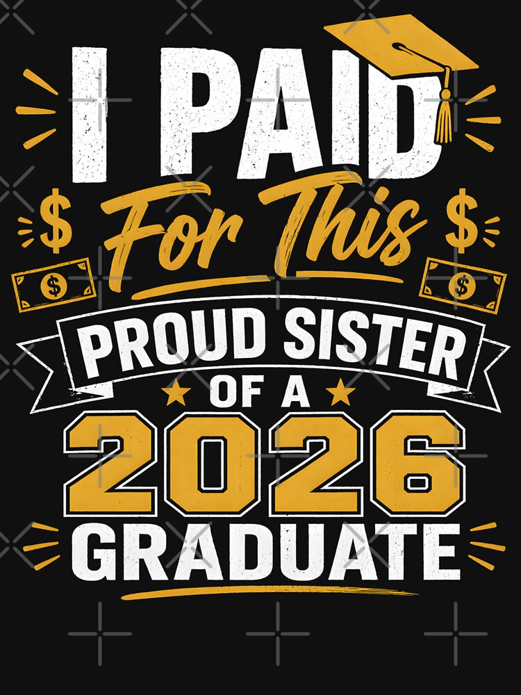 Proud Sister of Graduate 2026 Shirt – I Paid For This Funny Graduation Gift – Class of 2026 by THREE LITTLE BEANS