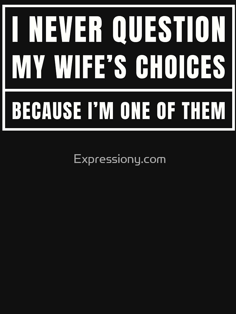 I Never Question My Wife's Choices by Expressiony.com