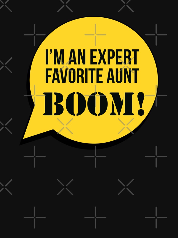 I'm An Expert Favourite Aunt Boom! by stevenwoodcock
