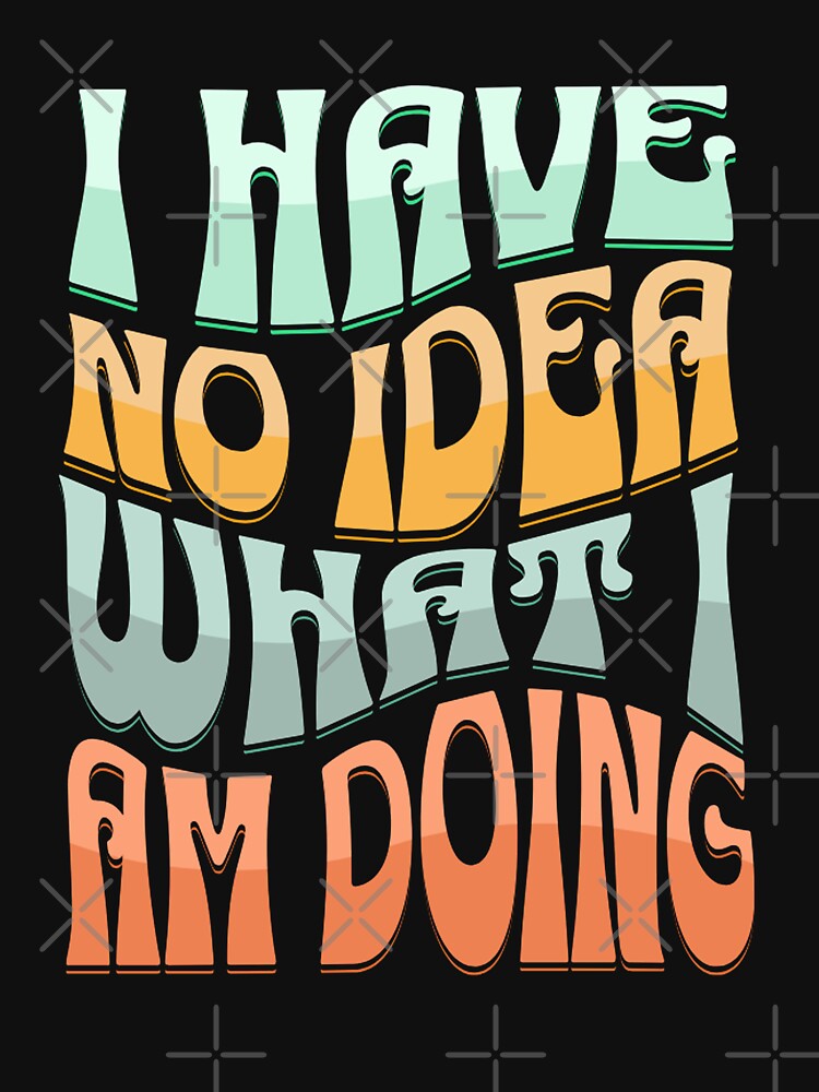 I have no idea what I am doing (wavy retro text) by Gilby-Designs