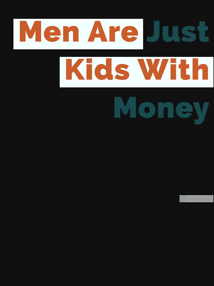 Men Are Just Kids With Money by tgreyfell