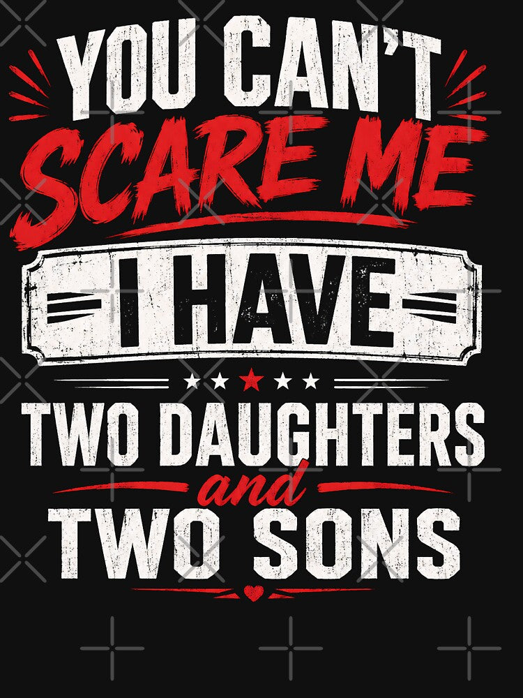 You Can’t Scare Me I Have Two Daughters and Two Sons Funny Dad by THREE LITTLE BEANS