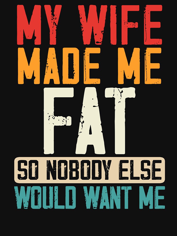 My Wife Made Me Fat so No One Else Would Want Me by AlexanderD14