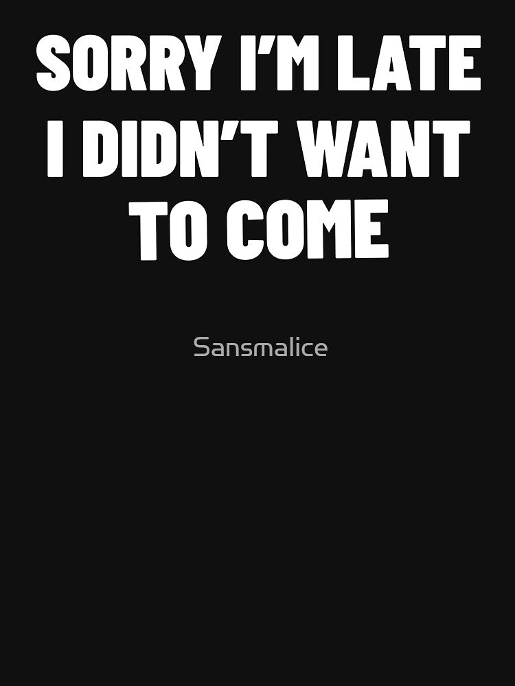 Sorry I'm Late I Didn't Want To Come by Sansmalice