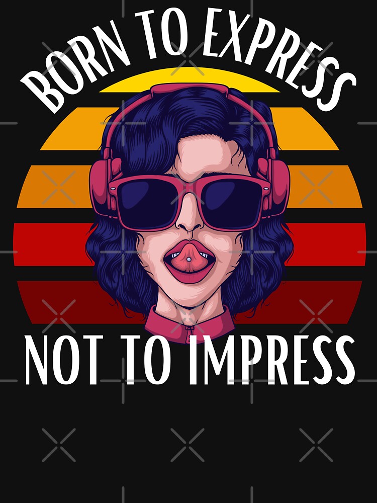 Born To Express Not To Impress by DAFIN