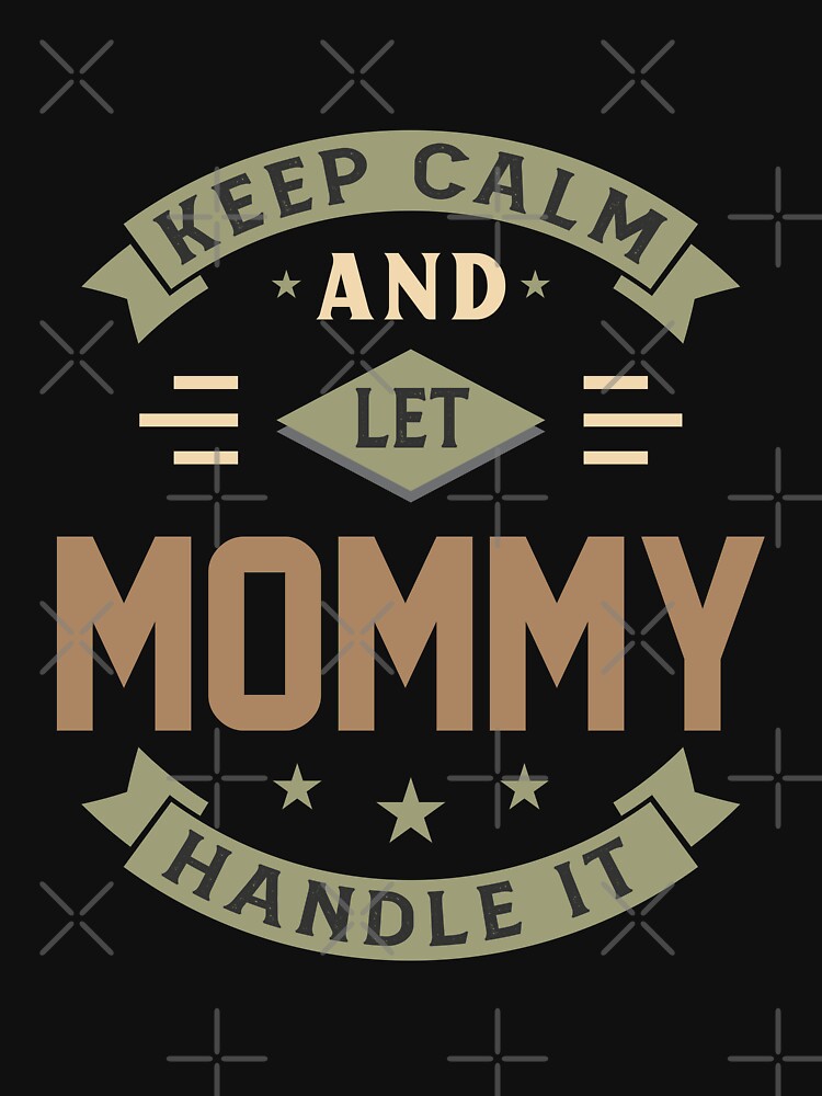 Keep Calm and Let Mommy Handle It by bolimj