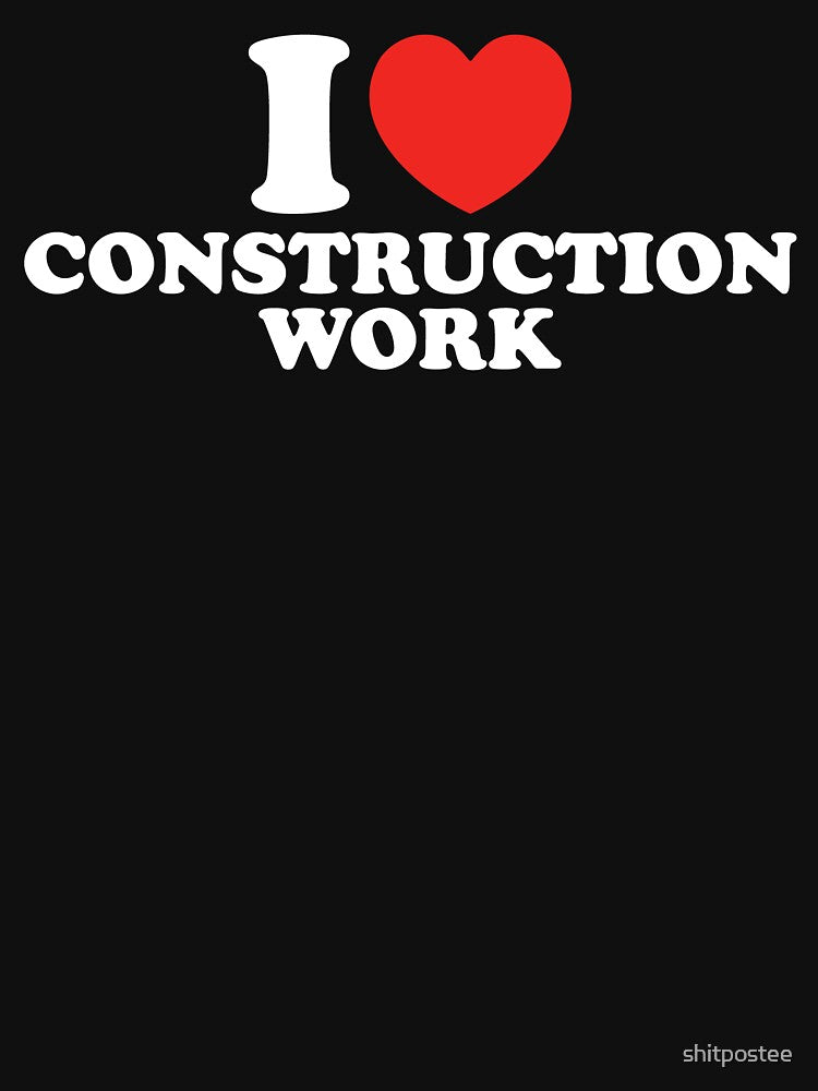 I Love Construction Work by shitpostee