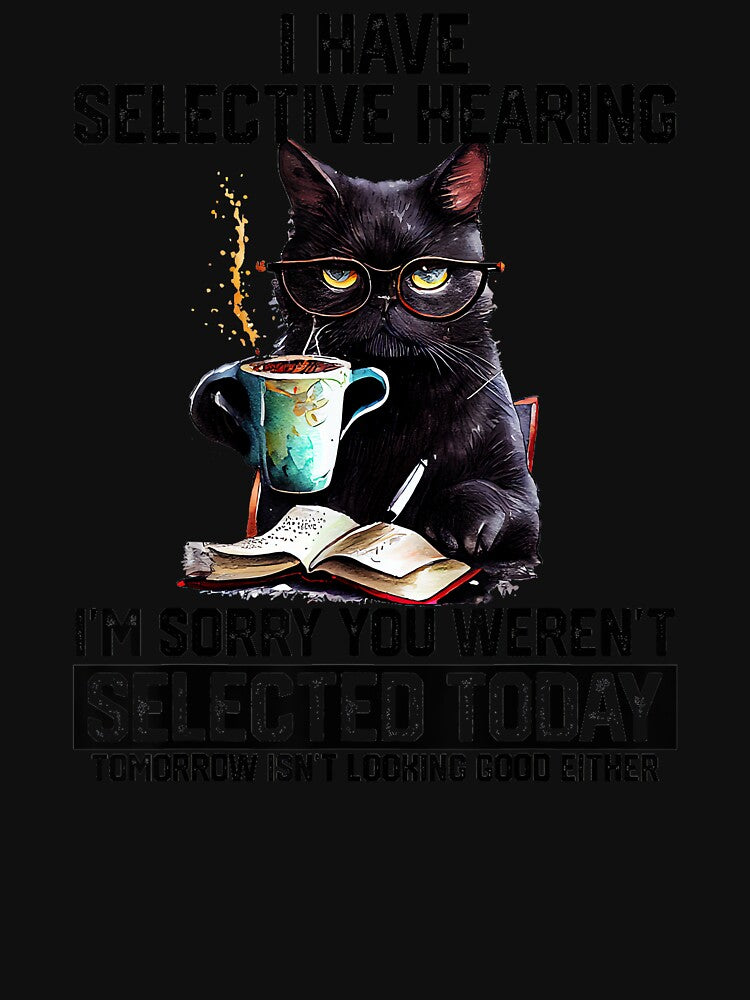 I Have Selective Hearing I'm Sorry You Weren't Selected Today Tomorrow Isn't Looking Good Either Cat Lover Sarcastic Humor Coffee Reader by AmaXONIC