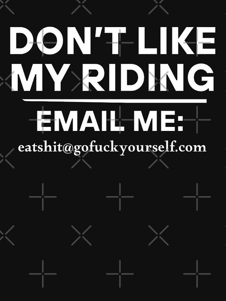Dont Like My Riding Email Me Eashit@gofuckyourself.com Biker by love3617