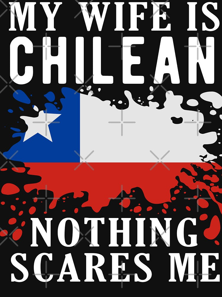 My Wife Is Chilean Nothing Scares Me Chile Flag by OX-tright