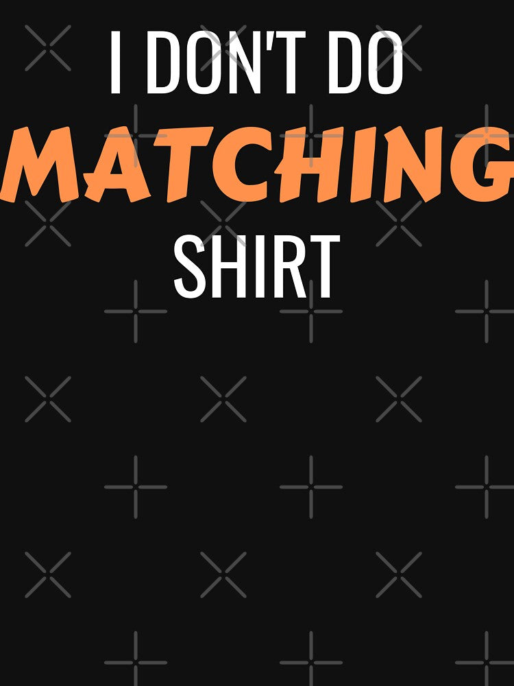 I Don't Do Matching Shirt by momsnpops