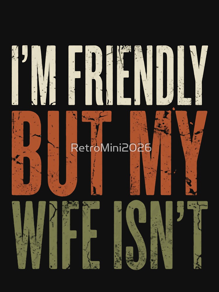 I'm Friendly But My Wife Isn't Funny Husband Marriage Humor by RetroMini2026
