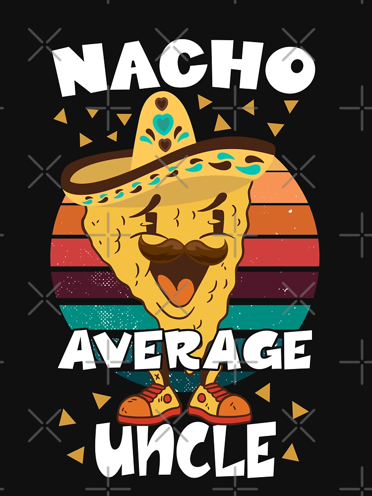 nacho average uncle by OzyManDiaS90