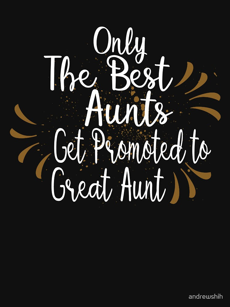 Womens Only The Best Aunts Get Promoted To Great Aunt by andrewshih