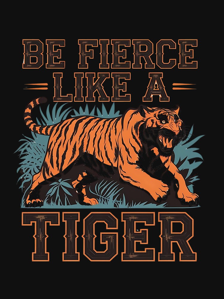 Be Fierce Like a Tiger" T-Shirt – Bold and Motivational Tiger Design | 2024 Empowering Apparel by T010