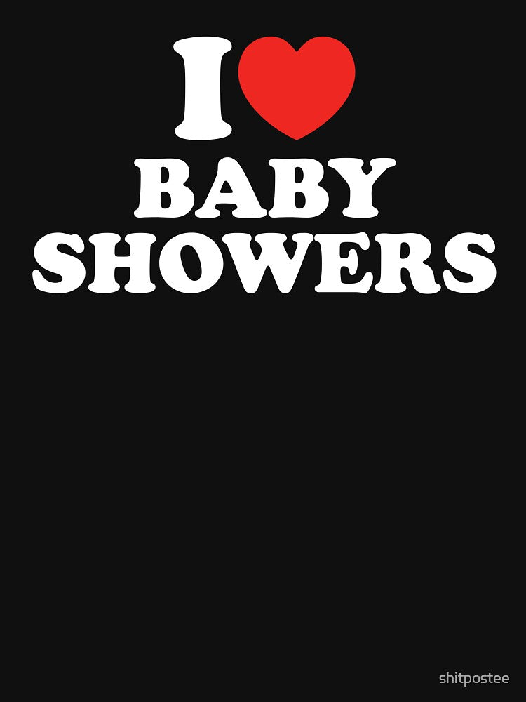 I Love Baby Showers by shitpostee