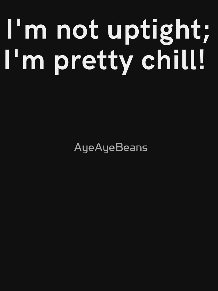 Cool Gen-Z merch, "I'm not uptight; I'm pretty chill" by AyeAyeBeans