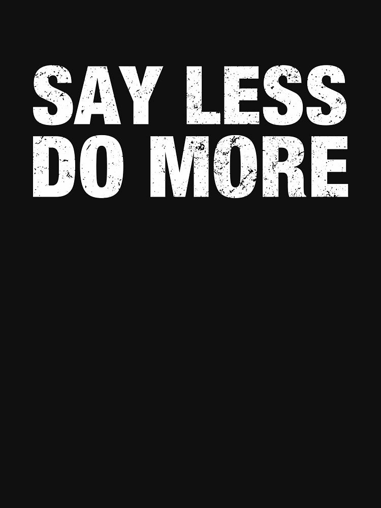 Say Less Do More by viunziameriza