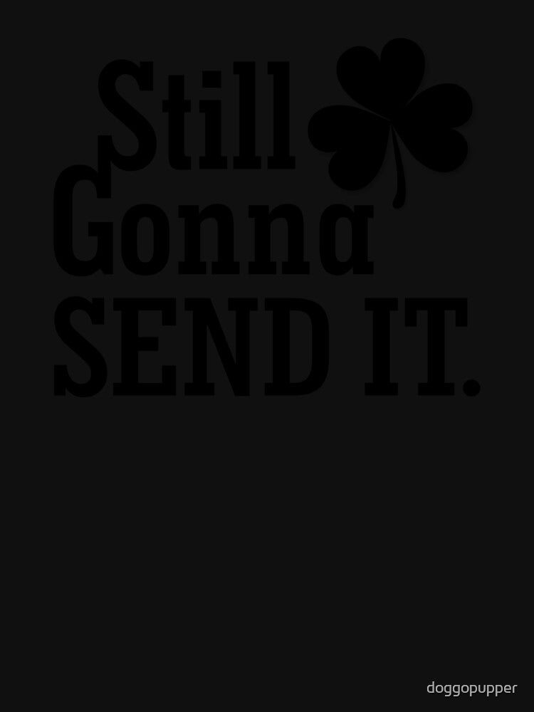 Get Lit St Paddys Day Still Gonna Send It St Patricks Day Drinking Apparel by doggopupper