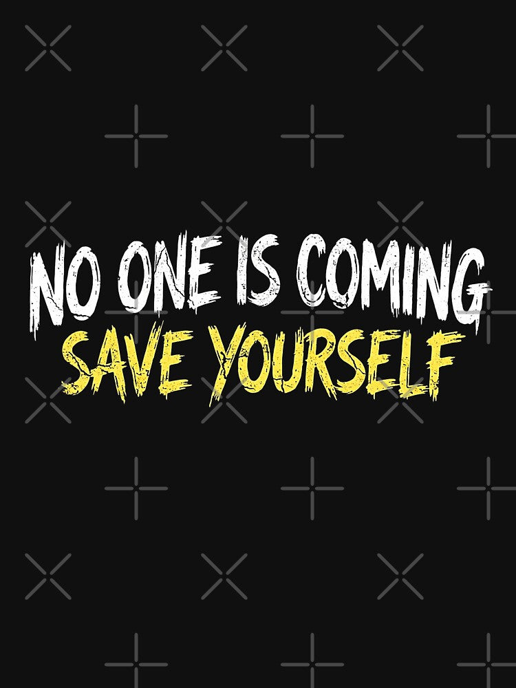 No one is coming Save yourself Fitness Graphic by No Excuses