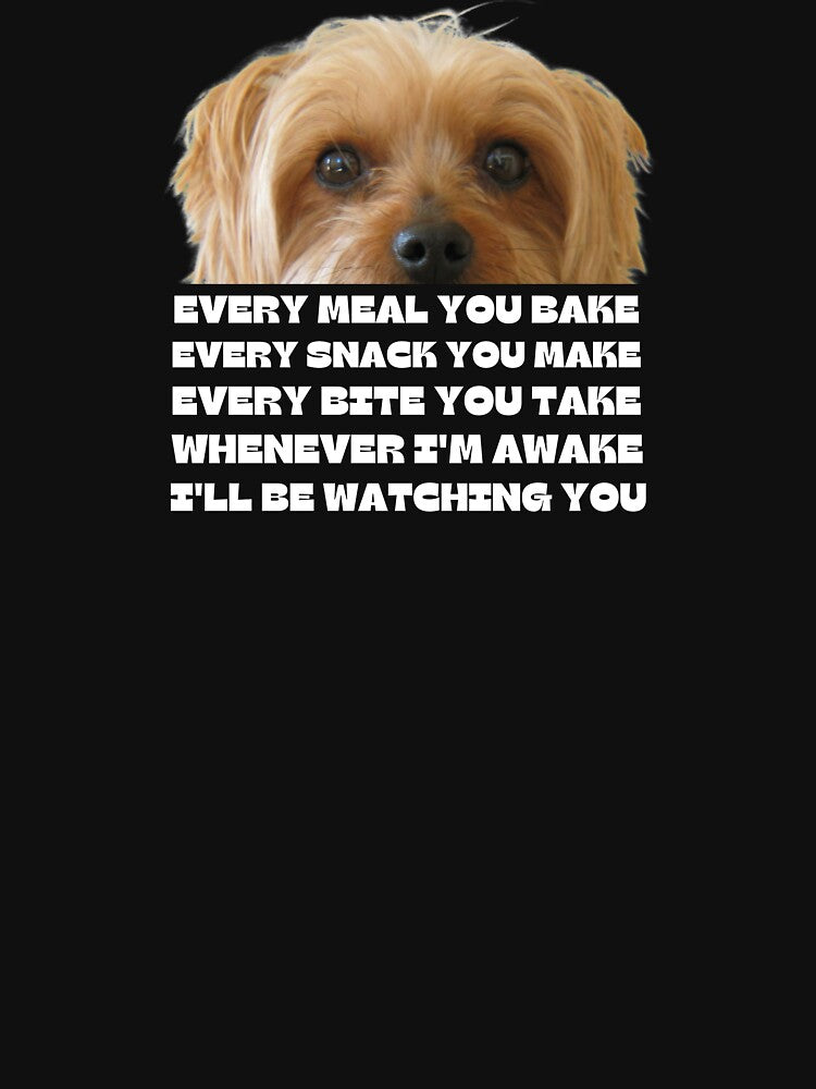 Every Bite You Take - Morkie Dog Lover Fun Graphic - Fun Morkie Gifts Classic T-Shirt by PDesigns69