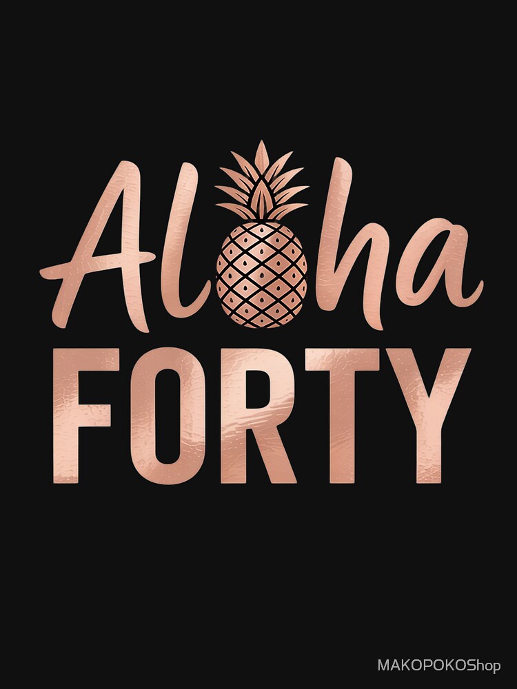 Aloha 40 Forty ~ Happy Birthday 40th by MAKOPOKOShop