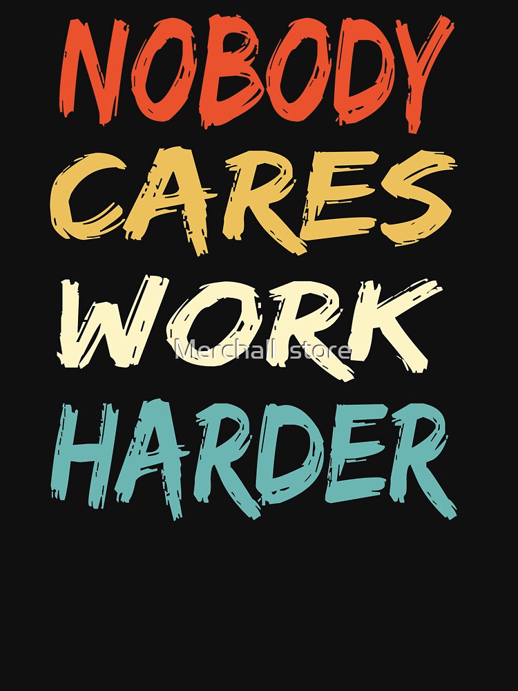 Vintage Retro Nobody Cares Work Harder motivational quotes by Merchall  store