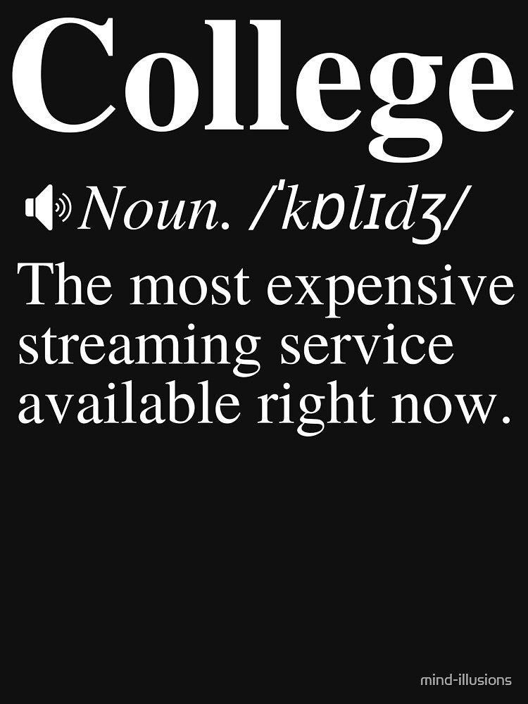 College: The Most Expensive Streaming Service Available Right Now. Hilarious College Definition. by mind-illusions