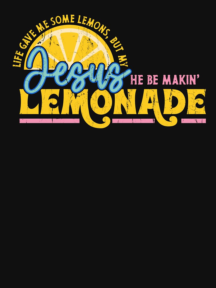 Life Gave Me Some Lemons But My Jesus He Be Makin' Lemonade by Charbolreta