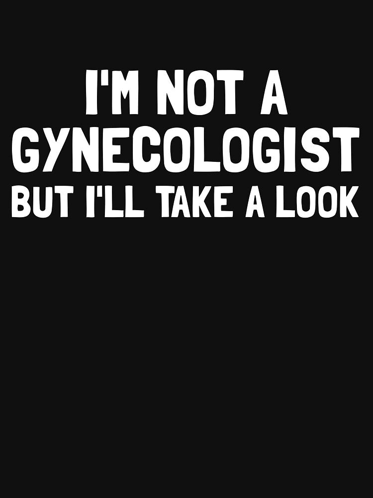 I'm Not A Gynecologist But I'll Take A Look Men's Humor Gear by DynamicDesign