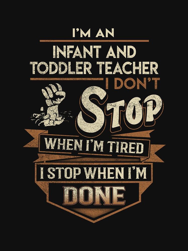 Infant And Toddler Teacher T Shirt - I Stop When Done Job Gift Item Tee by natalinedk