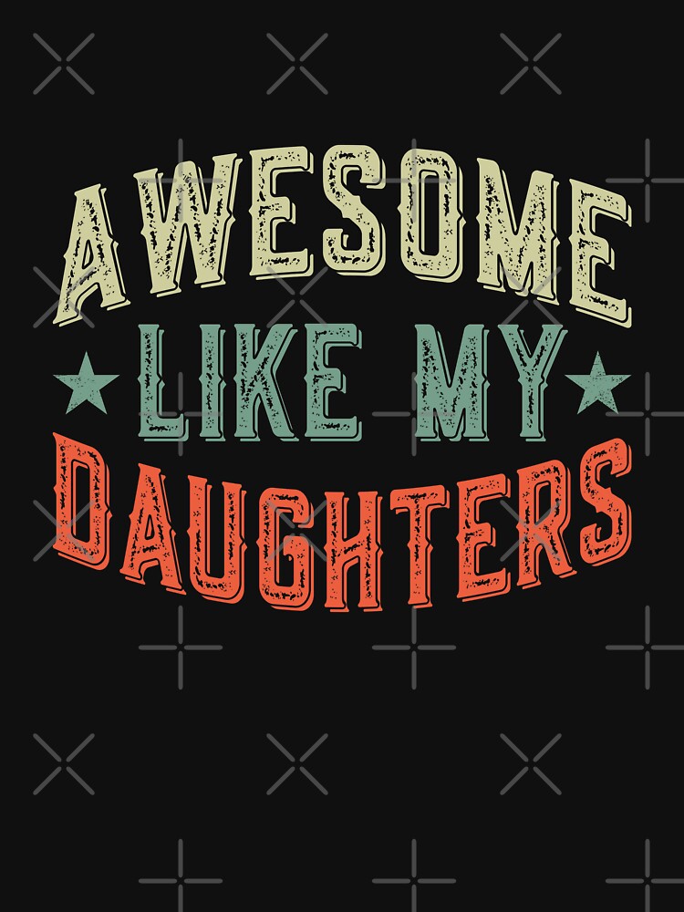Awesome Like My Daughters Parent Family Appreciation by PopStars1993