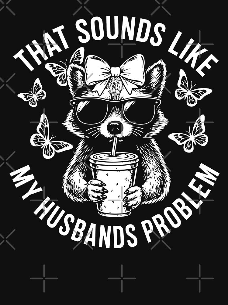 That Sounds Like My Husband's Problem by Poopielandia